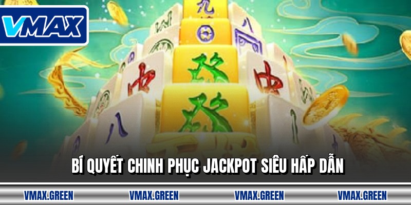 Bí quyết chinh phục jackpot siêu hấp dẫn