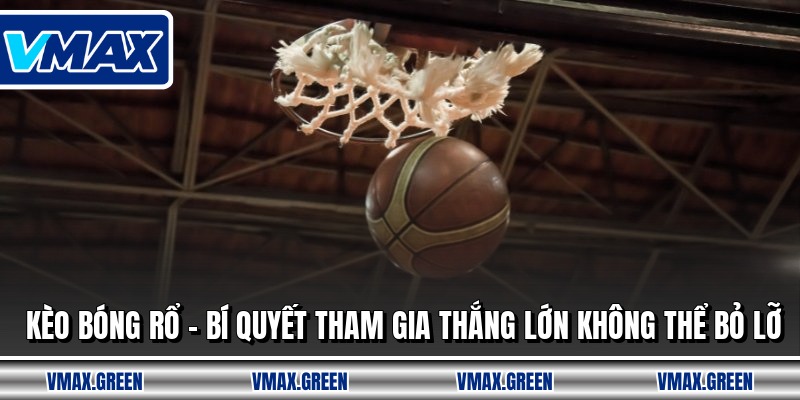 Kèo Bóng Rổ - Bí Quyết Tham Gia Thắng Lớn Không Thể Bỏ Lỡ