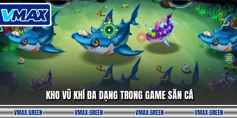 Kho vũ khí đa dạng trong game săn cá