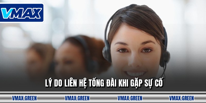 Lý do liên hệ tổng đài khi gặp sự cố