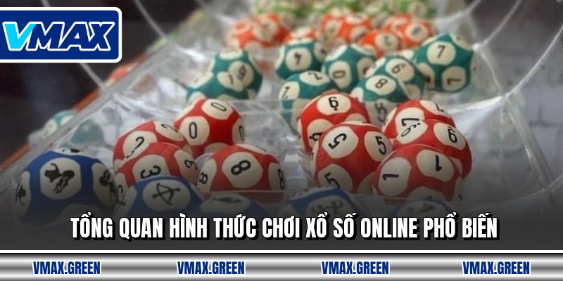 Tổng quan hình thức chơi xổ số online phổ biến