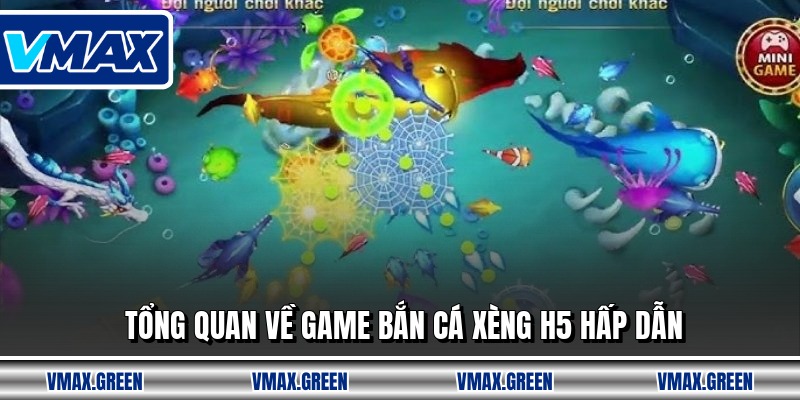 Tổng quan về game bắn cá xèng h5 hấp dẫn